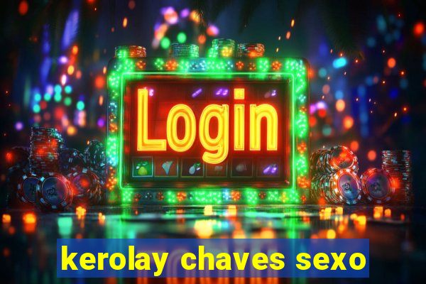 kerolay chaves sexo